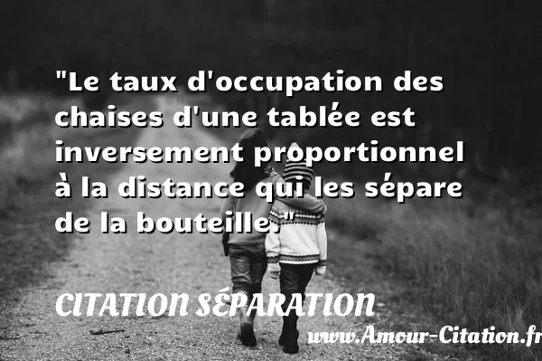 Le taux d occupation des chaises d une tablée est inversement proportionnel à la distance qui les sépare de la bouteille.  CITATION SÉPARATION