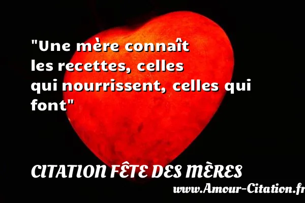 Une mère connaît les recettes, celles qui nourrissent, celles qui font  CITATION FÊTE DES MÈRES