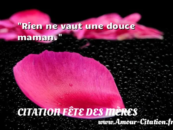 Rien ne vaut une douce maman.  CITATION FÊTE DES MÈRES