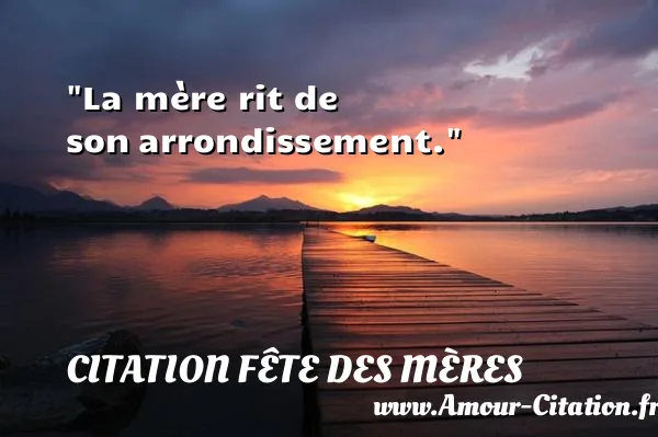 La mère rit de son arrondissement.  CITATION FÊTE DES MÈRES