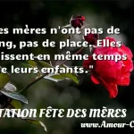  Les mères n ont pas de rang, pas de place. Elles naissent en même temps que leurs enfants.  CITATION FÊTE DES MÈRES