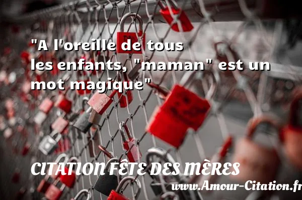 A l oreille de tous les enfants,  maman  est un mot magique  CITATION FÊTE DES MÈRES