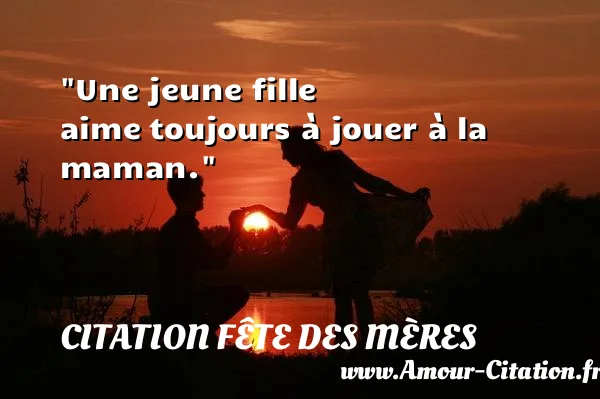 Une jeune fille aime toujours à jouer à la maman. CITATION FÊTE DES MÈRES