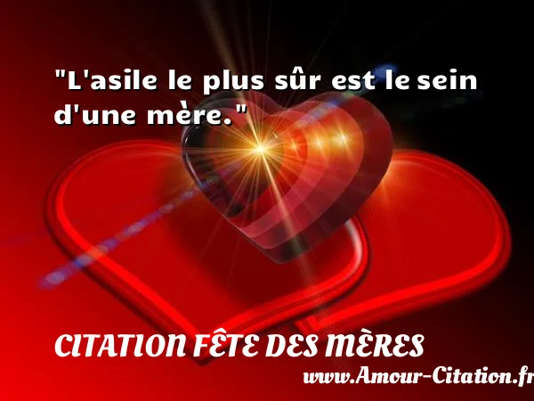 L asile le plus sûr est le sein d une mère.  CITATION FÊTE DES MÈRES