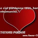  Le ciel pardonne tout, hors l inhumanité.  CITATIONS PARDON