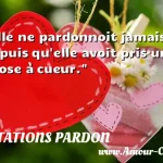  Elle ne pardonnoit jamais, depuis qu elle avoit pris une chose à cueur.  CITATIONS PARDON