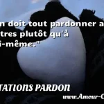  On doit tout pardonner aux autres plutôt qu à soi-même.  CITATIONS PARDON