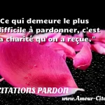  Ce qui demeure le plus difficile à pardonner, c est la charité qu on a reçue.  CITATIONS PARDON