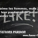  J aime les femmes, mais je ne leur pardonnerai jamais d aimer les  CITATIONS PARDON