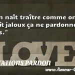  On naît traître comme on naît jaloux ça ne pardonne pas.  CITATIONS PARDON