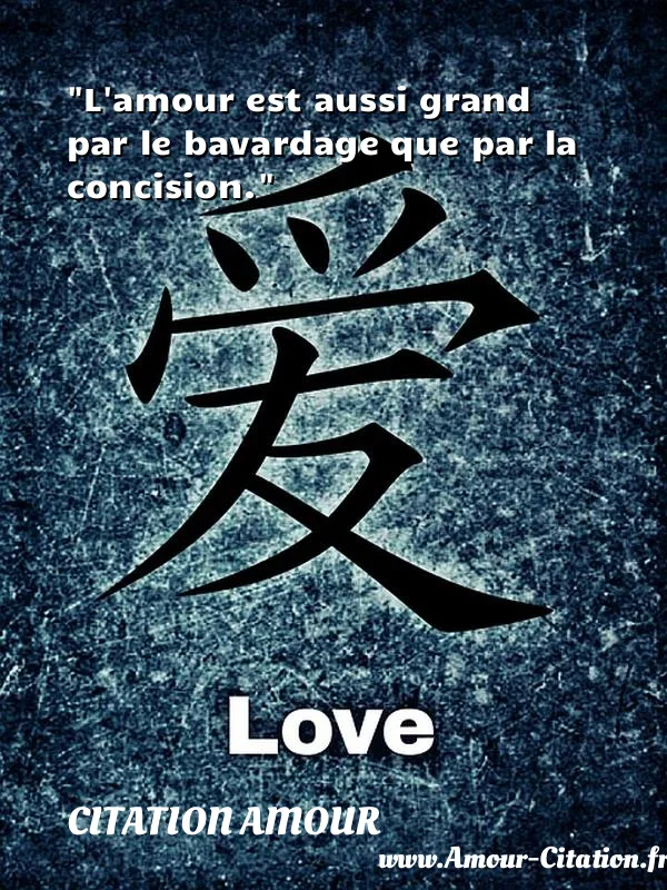 L amour est aussi grand par le bavardage que par la concision.  CITATION AMOUR