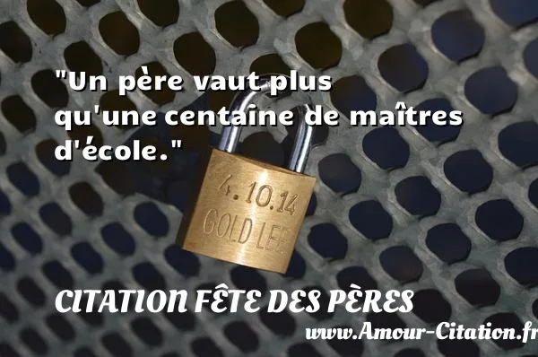 Un père vaut plus qu une centaine de maîtres d école.  CITATION FÊTE DES PÈRES