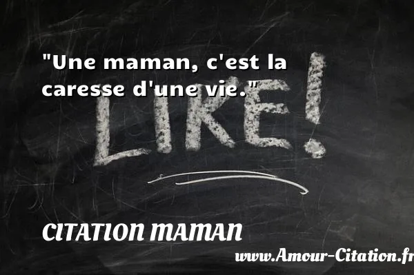 Une maman, c est la caresse d une vie. CITATION MAMAN