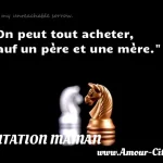  On peut tout acheter, sauf un père et une mère.  CITATION MAMAN