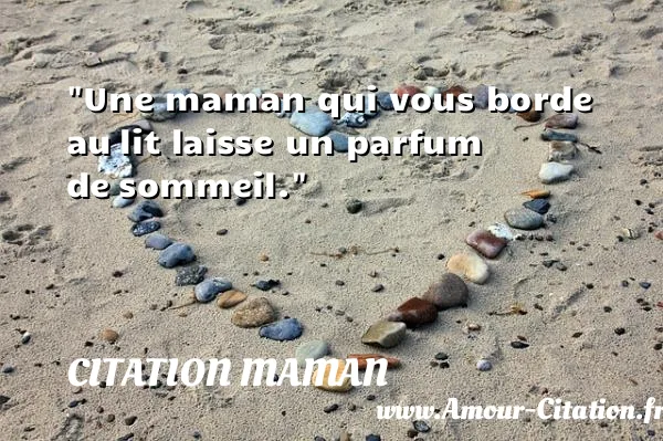 Une maman qui vous borde au lit laisse un parfum de sommeil. CITATION MAMAN
