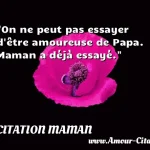  On ne peut pas essayer d être amoureuse de Papa. Maman a déjà essayé.  CITATION MAMAN