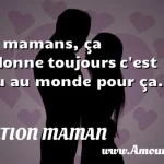  Les mamans, ça pardonne toujours c est venu au monde pour ça.  CITATION MAMAN