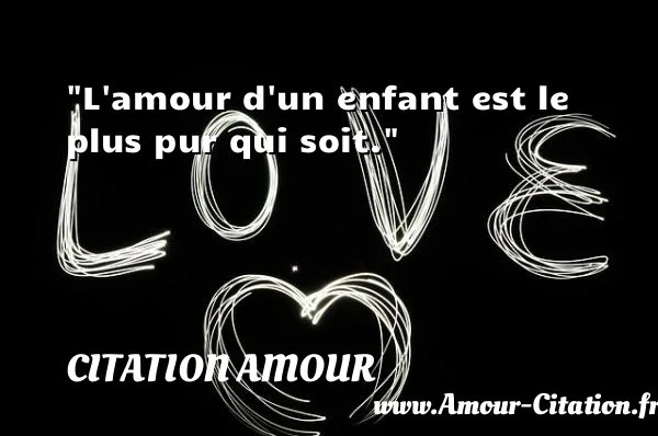 L amour d un enfant est le plus pur qui soit.  CITATION AMOUR