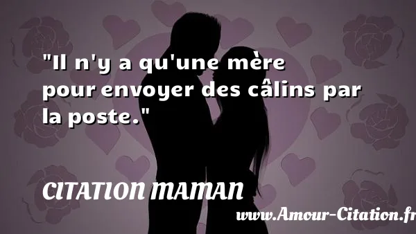 Il n y a qu une mère pour envoyer des câlins par la poste.  CITATION MAMAN