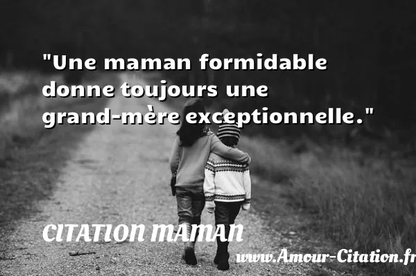 Une maman formidable donne toujours une grand-mère exceptionnelle. CITATION MAMAN