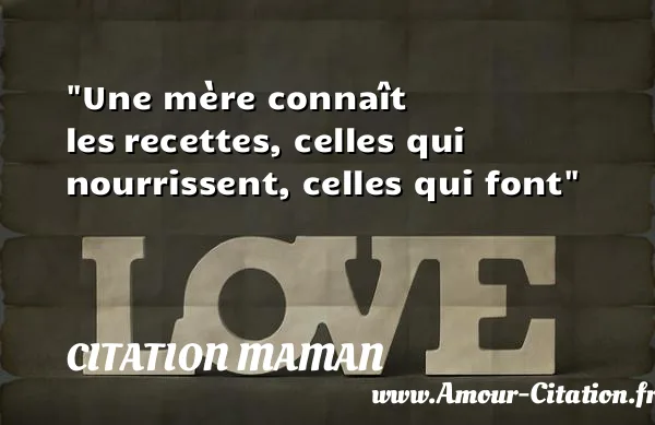Une mère connaît les recettes, celles qui nourrissent, celles qui font CITATION MAMAN