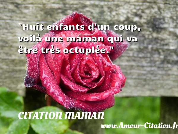 Huit enfants d un coup, voilà une maman qui va être très octuplée. CITATION MAMAN
