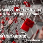 Le temps, qui fortifie les Le temps, qui fortifie les amitiés, affaiblit l amour CITATION AMOUR