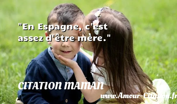 En Espagne, c est assez d être mère.  CITATION MAMAN