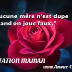  Aucune mère n est dupe quand on joue faux.  CITATION MAMAN