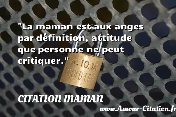 La maman est aux anges par définition, attitude que personne ne peut critiquer.  CITATION MAMAN