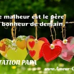  Le malheur est le père du bonheur de demain.  CITATION PAPA