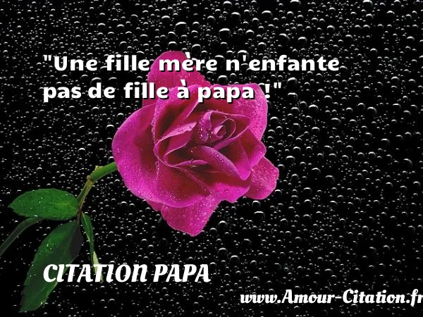 Une fille mère n enfante pas de fille à papa ! CITATION PAPA