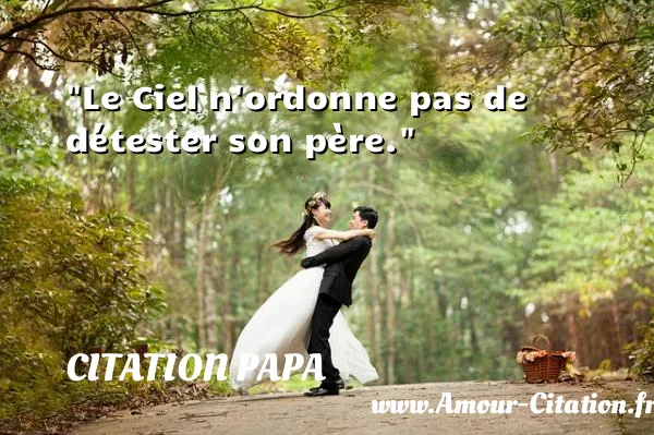 Le Ciel n ordonne pas de détester son père.  CITATION PAPA