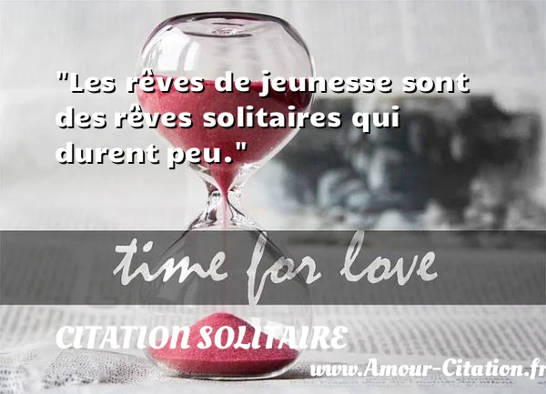 Les rêves de jeunesse sont des rêves solitaires qui durent peu.  CITATION SOLITAIRE