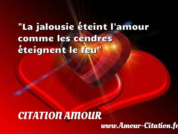 La jalousie éteint l amour comme les cendres éteignent le feu  CITATION AMOUR