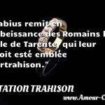  Fabius remit en l obeissance des Romains la ville de Tarente, qui leur avoit esté emblée partrahison.  CITATION TRAHISON