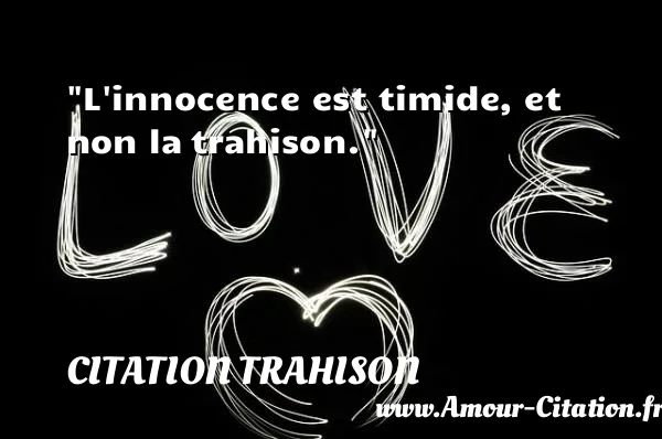 L innocence est timide, et non la trahison.  CITATION TRAHISON