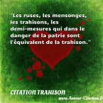  Les ruses, les mensonges, les trahisons, les demi-mesures qui dans le danger de la patrie sont l équivalent de la trahison.  CITATION TRAHISON