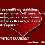 Il se trouve de trahisons, non Il se trouve de trahisons, non seulement refusées, mais punies, par ceux en faveur desquels elles avoyent esté entreprises. CITATION TRAHISON