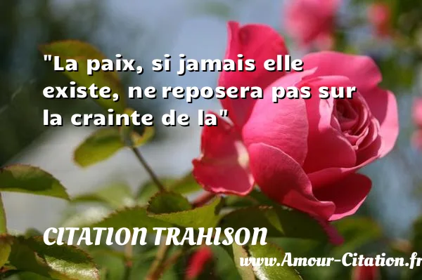 La paix, si jamais elle existe, ne reposera pas sur la crainte de la  CITATION TRAHISON