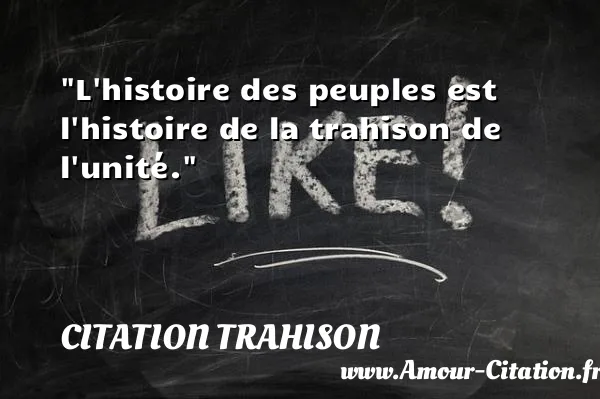 L histoire des peuples est l histoire de la trahison de l unité. CITATION TRAHISON