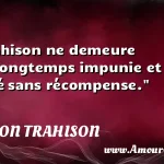  La trahison ne demeure point longtemps impunie et la fidélité sans récompense.  CITATION TRAHISON