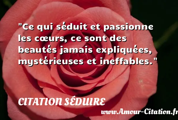 Ce qui séduit et passionne les cœurs, ce sont des beautés jamais expliquées, mystérieuses et ineffables. CITATION SÉDUIRE