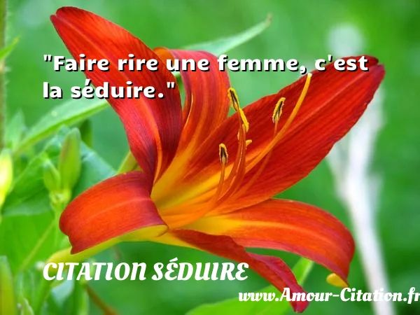 Faire rire une femme, c est la séduire. CITATION SÉDUIRE