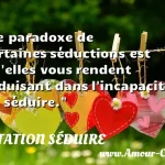  Le paradoxe de certaines séductions est qu elles vous rendent séduisant dans l incapacité de séduire.  CITATION SÉDUIRE