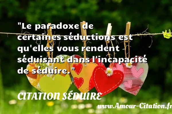 Le paradoxe de certaines séductions est qu elles vous rendent séduisant dans l incapacité de séduire.  CITATION SÉDUIRE