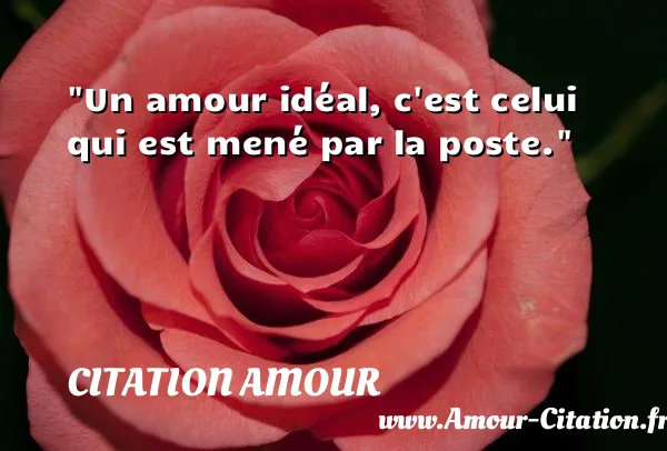 Un amour idéal, c est celui qui est mené par la poste.  CITATION AMOUR
