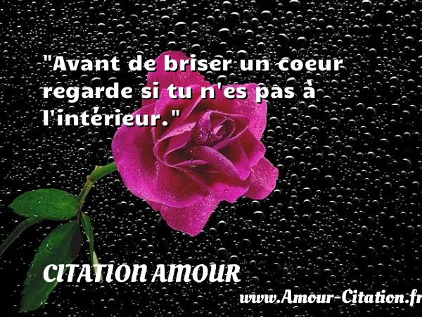 Avant de briser un coeur regarde si tu n es pas à l intérieur.  CITATION AMOUR