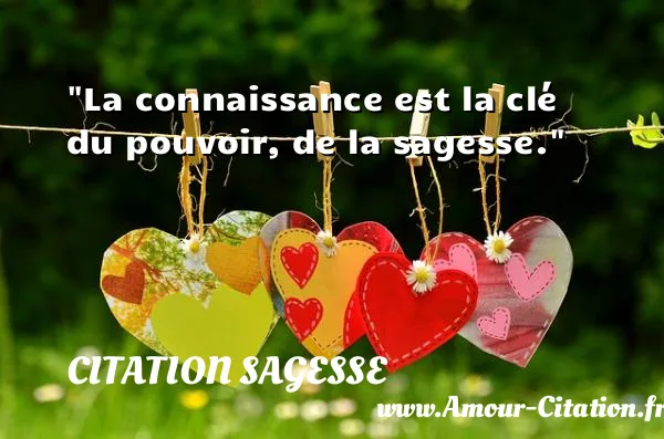 La connaissance est la clé du pouvoir, de la sagesse. CITATION SAGESSE