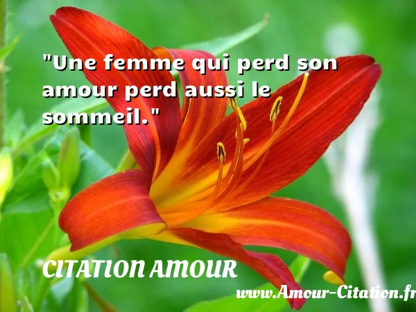 Une femme qui perd son amour perd aussi le sommeil.  CITATION AMOUR